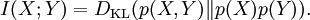 I(X; Y) = D_{\mathrm{KL}}(p(X,Y) \| p(X)p(Y)).