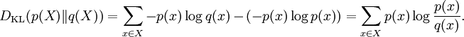 D_{\mathrm{KL}}(p(X) \| q(X)) = \sum_{x \in X} -p(x) \log {q(x)} \, - \, \left( -p(x) \log {p(x)}\right) = \sum_{x \in X} p(x) \log \frac{p(x)}{q(x)}.